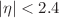$$|\eta | < 2.4$$