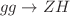 $$gg\rightarrow ZH$$