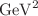 $$\mathrm {GeV}^2$$