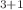 $$_{3+1}$$