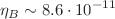 $$\eta _B \sim 8.6 \cdot 10^{-11}$$