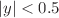 $$|y|<0.5$$