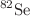 $$^{82}\hbox {Se}$$