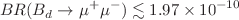 $$BR(B_d \rightarrow \mu ^+ \mu ^-) \lesssim 1.97 \times 10^{-10}$$