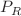 $$P_R$$
