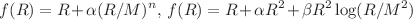$$f(R)=R+\alpha (R/M)^{n},\,f(R)=R+\alpha R^{2}+\beta R^{2}\log (R/M^{2})$$