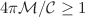 $$4\pi {\mathcal {M}}/{\mathcal {C}}\ge 1$$