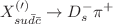 $$X^{(\prime )}_{s u \bar{d}\bar{c}}\rightarrow D_s^-\pi ^+ $$