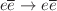$$e \overline{e} \rightarrow e \overline{e}$$