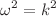$${\omega ^{2}=k^{2}}$$