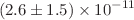 $$(2.6\pm 1.5) \times 10^{-11}$$