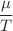 $$\frac{\mu }{T}$$