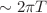 $$\sim 2\pi T$$