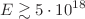 $$E\gtrsim 5\cdot 10^{18}$$