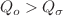 $$Q_o > Q_{\sigma }$$