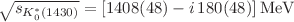 $$\sqrt{s_{K_0^*(1430)}}=[1408(48)-i\, 180(48)]\,\text {MeV}$$