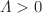 $$\varLambda >0$$