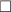 $$\Box $$