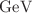 $$\mathrm{GeV}$$