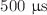 $${500}~\upmu \hbox {s}$$