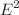 $$E^{2}$$