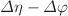 $$\varDelta \eta - \varDelta \varphi $$