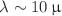 $$\lambda \sim 10 \, \upmu $$