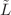 $$\tilde{L}$$