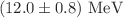 $$(12.0\pm 0.8)~{\mathrm {MeV}}$$