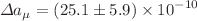 $$\Delta a_\mu = ({25.1}\pm {5.9}) \times 10^{-10}$$