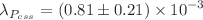 $$\lambda _{P_{css}}=(0.81 \pm 0.21)\times 10^{-3}$$