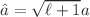 $${\hat{a}}= \sqrt{\ell +1}a$$