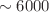 $$\sim 6000$$