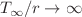 $$T_{\infty }/r\rightarrow \infty $$