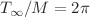$$T_{\infty }/M=2\pi $$
