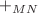 $$+_{MN}$$