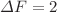 $$\Delta F=2$$