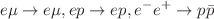$$e\mu \rightarrow e\mu , ep \rightarrow ep, e^-e^+ \rightarrow p\bar{p}$$