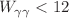 $$W_{\gamma \gamma } <12$$