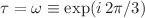 $$\tau = \omega \equiv \exp ({i\,2\pi /3})$$