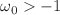 $$\omega _0 > -1$$