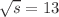 Mathematical equation: $$\sqrt{s}=13$$