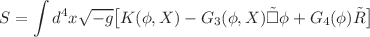 $$S = \int d^4x \sqrt{-g} \big [K(\phi ,X)-G_{3}(\phi ,X){{\tilde{\Box }}}\phi +G_{4}(\phi ){\tilde{R}}\big ]$$