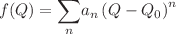 $$f(Q)=\underset{n}{\sum }a_{n}\left( Q-Q_{0}\right) ^{n} $$