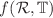 $$f({\mathcal {R}}, {\mathbb {T}})$$