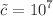 $${\tilde{c}}= 10^7$$