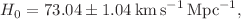 $$H_0 = 73.04 \pm 1.04 \, \text {km} \, \text {s}^{-1} \, \text {Mpc}^{-1},$$