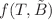 $$f(T,\tilde{B})$$