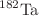 $$^{182}\text {Ta}$$
