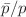$$\bar{p}/p$$